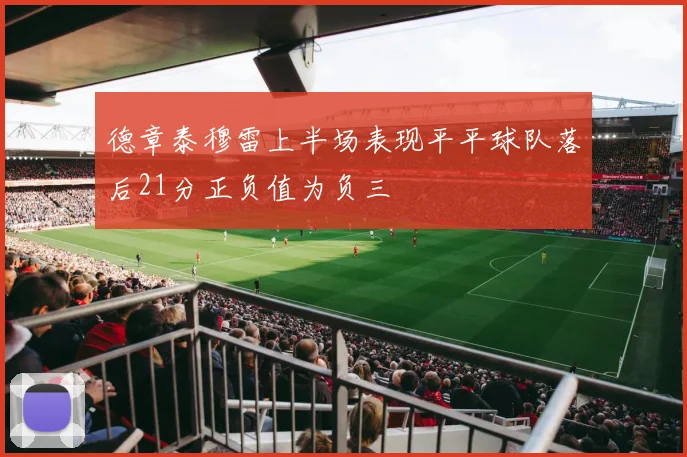 德章泰穆雷上半场表现平平球队落后21分正负值为负三