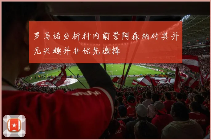 罗马诺分析科内前景阿森纳对其并无兴趣并非优先选择