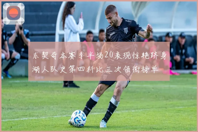 东契奇本赛季半场20表现惊艳跻身湖人队史第四科比三次领衔榜单