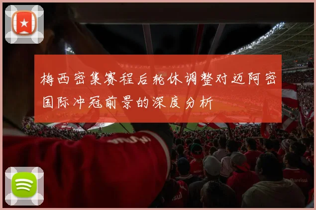 梅西密集赛程后轮休调整对迈阿密国际冲冠前景的深度分析